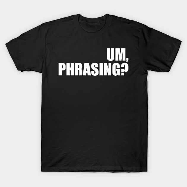 Um, phrasing? T-Shirt by leobishop